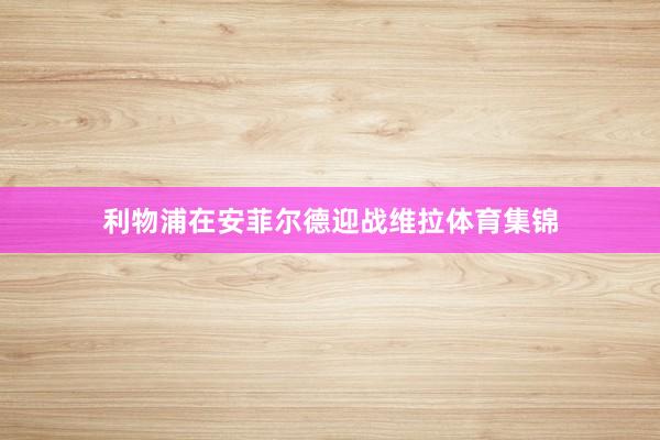 利物浦在安菲尔德迎战维拉体育集锦