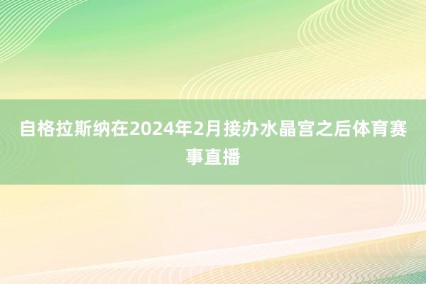 自格拉斯纳在2024年2月接办水晶宫之后体育赛事直播