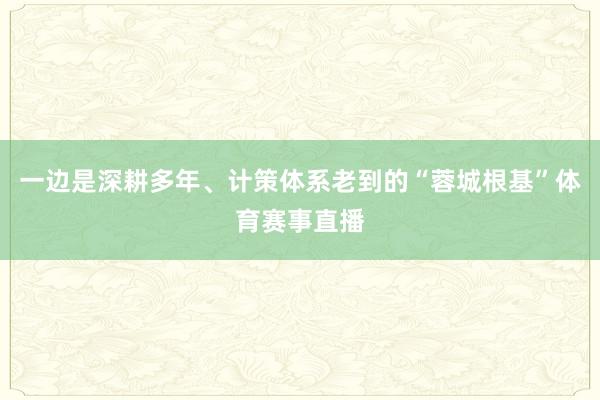 一边是深耕多年、计策体系老到的“蓉城根基”体育赛事直播
