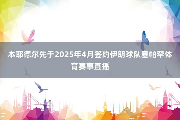 本耶德尔先于2025年4月签约伊朗球队塞帕罕体育赛事直播
