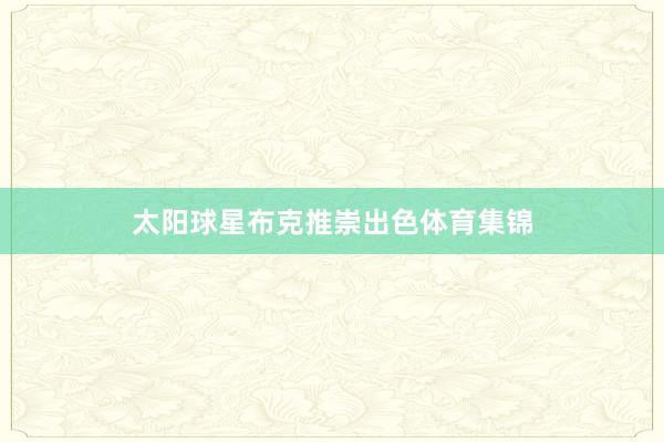 太阳球星布克推崇出色体育集锦