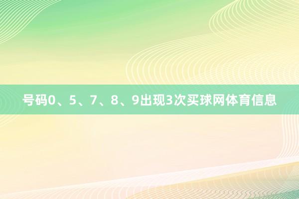 号码0、5、7、8、9出现3次买球网体育信息