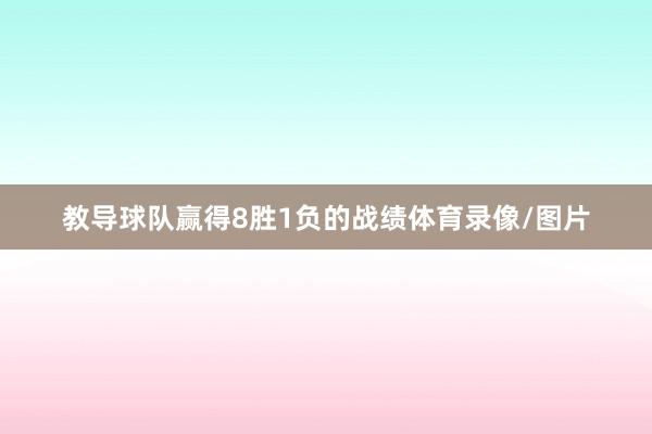 教导球队赢得8胜1负的战绩体育录像/图片